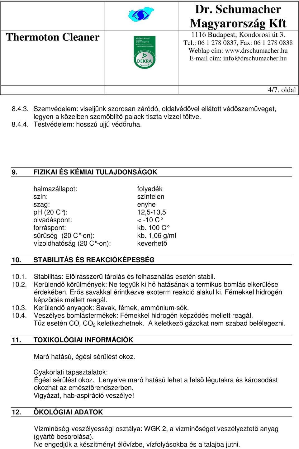 1,06 g/ml vízoldhatóság (20 C -on): keverhető 10. STABILITÁS ÉS REAKCIÓKÉPESSÉG 10.1. Stabilitás: Előírásszerű tárolás és felhasználás esetén stabil. 10.2. Kerülendő körülmények: Ne tegyük ki hő hatásának a termikus bomlás elkerülése érdekében.