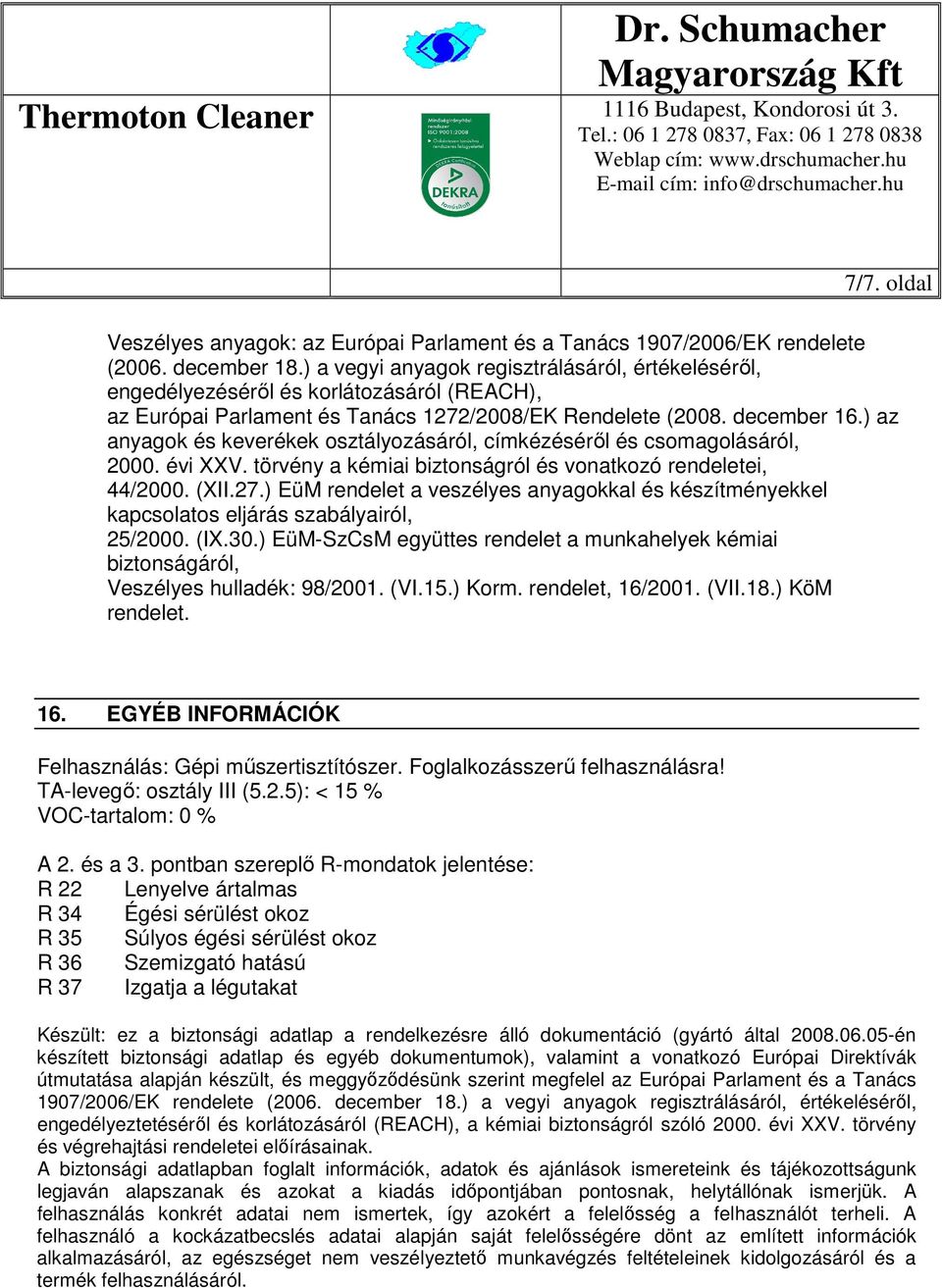 ) az anyagok és keverékek osztályozásáról, címkézéséről és csomagolásáról, 2000. évi XXV. törvény a kémiai biztonságról és vonatkozó rendeletei, 44/2000. (XII.27.