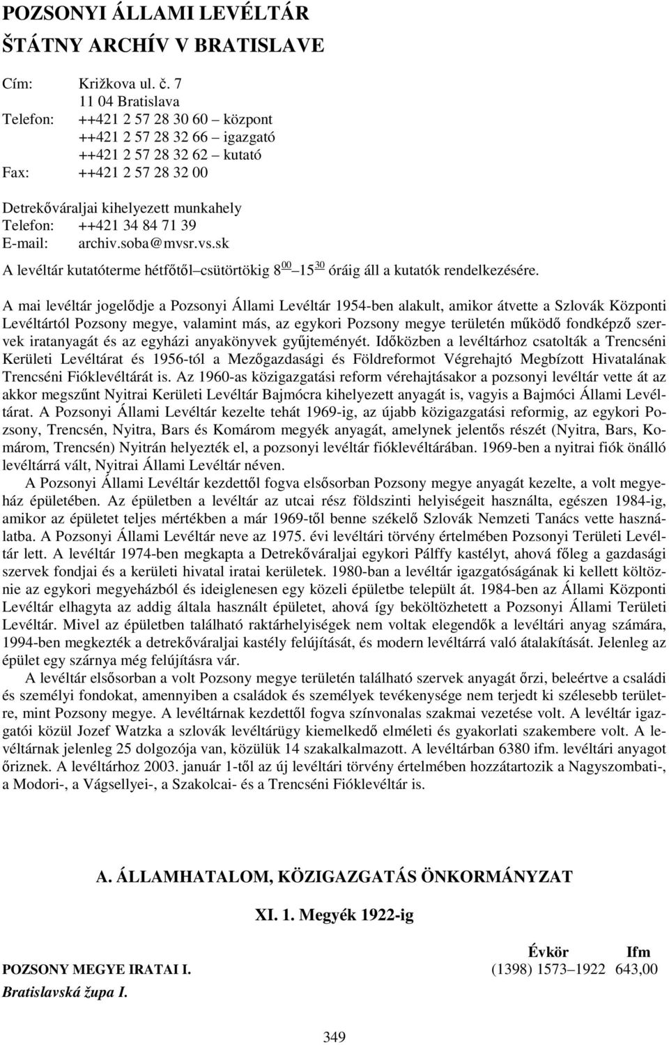 39 E-mail: archiv.soba@mvsr.vs.sk A levéltár kutatóterme hétfőtől csütörtökig 8 00 15 30 óráig áll a kutatók rendelkezésére.