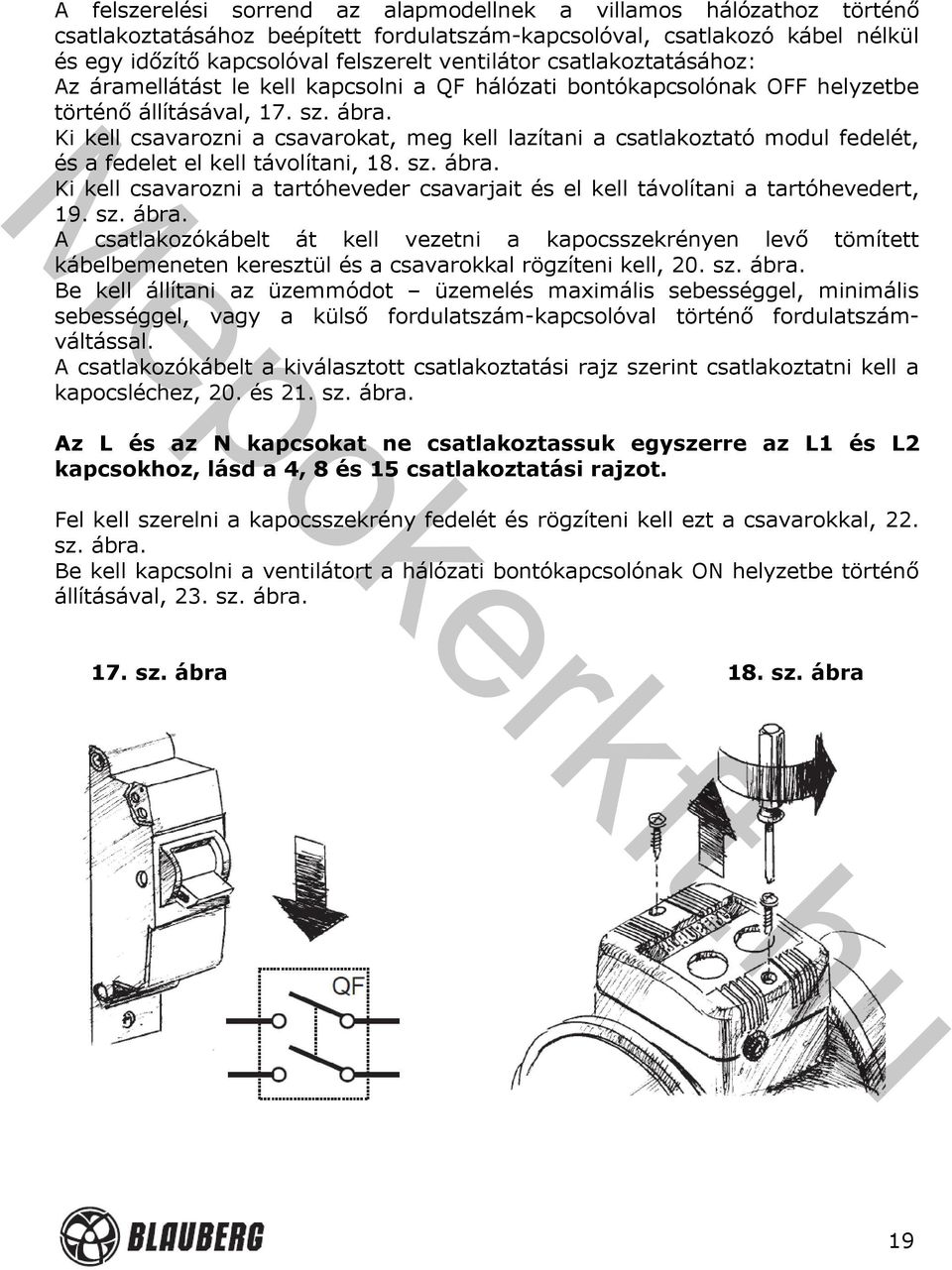 Ki kell csavarozni a csavarokat, meg kell lazítani a csatlakoztató modul fedelét, és a fedelet el kell távolítani, 18. sz. ábra.