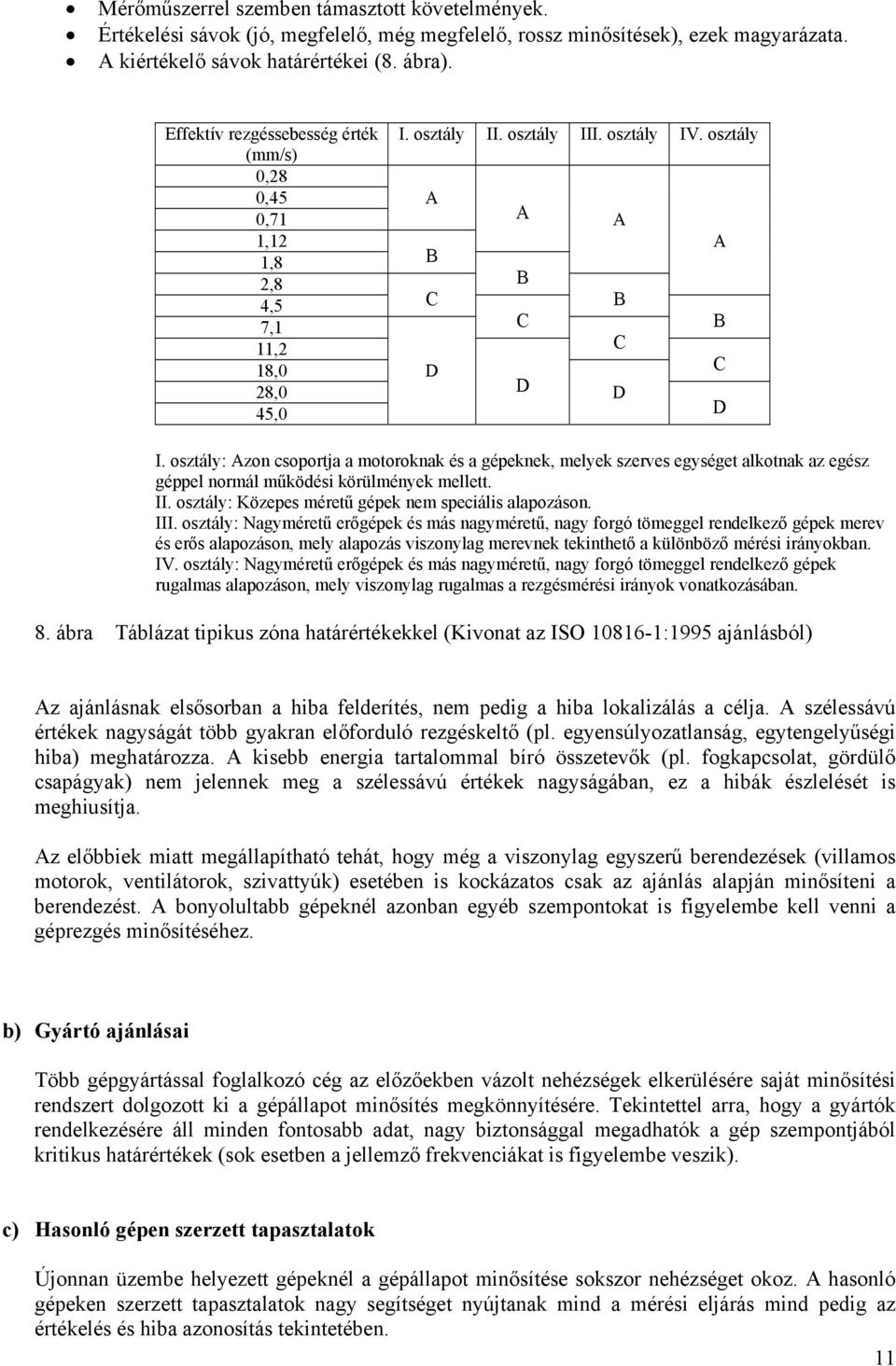 osztály: Azon csoportja a motoroknak és a gépeknek, melyek szerves egységet alkotnak az egész géppel normál működési körülmények mellett. II. osztály: Közepes méretű gépek nem speciális alapozáson.