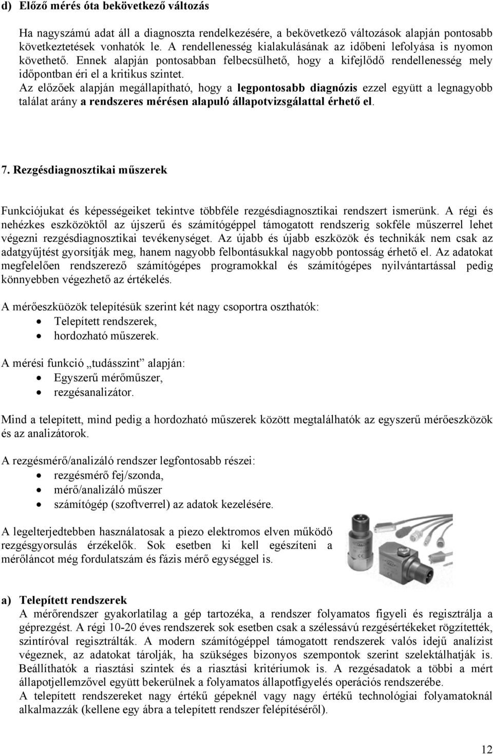 Az előzőek alapján megállapítható, hogy a legpontosabb diagnózis ezzel együtt a legnagyobb találat arány a rendszeres mérésen alapuló állapotvizsgálattal érhető el. 7.