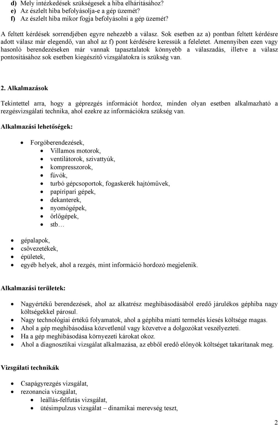 Amennyiben ezen vagy hasonló berendezéseken már vannak tapasztalatok könnyebb a válaszadás, illetve a válasz pontosításához sok esetben kiegészítő vizsgálatokra is szükség van.