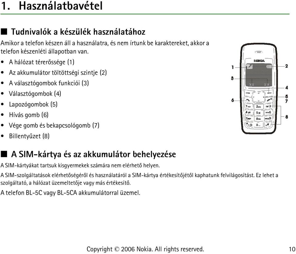 (7) Billentyûzet (8) A SIM-kártya és az akkumulátor behelyezése A SIM-kártyákat tartsuk kisgyermekek számára nem elérhetõ helyen.
