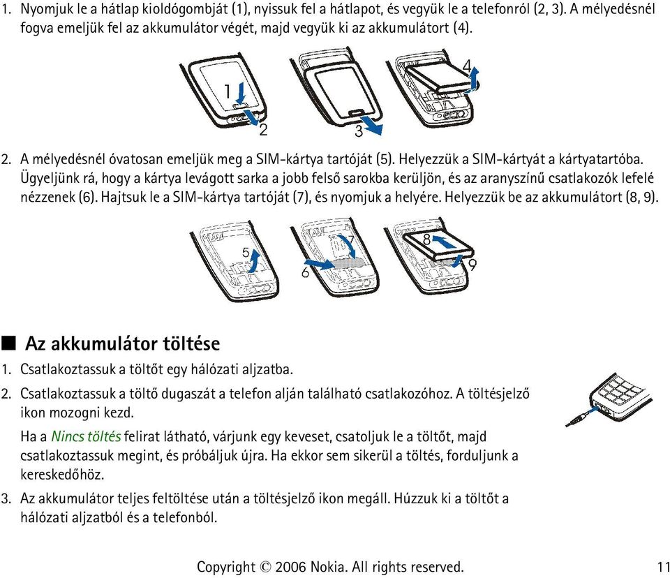 Ügyeljünk rá, hogy a kártya levágott sarka a jobb felsõ sarokba kerüljön, és az aranyszínû csatlakozók lefelé nézzenek (6). Hajtsuk le a SIM-kártya tartóját (7), és nyomjuk a helyére.