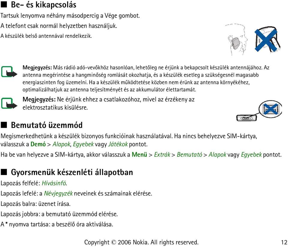 Az antenna megérintése a hangminõség romlását okozhatja, és a készülék esetleg a szükségesnél magasabb energiaszinten fog üzemelni.