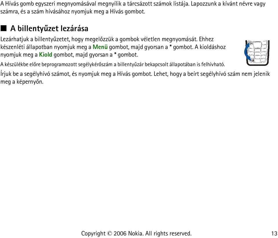 Ehhez készenléti állapotban nyomjuk meg a Menü gombot, majd gyorsan a * gombot. A kioldáshoz nyomjuk meg a Kiold gombot, majd gyorsan a * gombot.