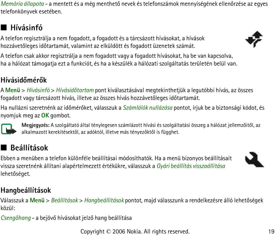 A telefon csak akkor regisztrálja a nem fogadott vagy a fogadott hívásokat, ha be van kapcsolva, ha a hálózat támogatja ezt a funkciót, és ha a készülék a hálózati szolgáltatás területén belül van.