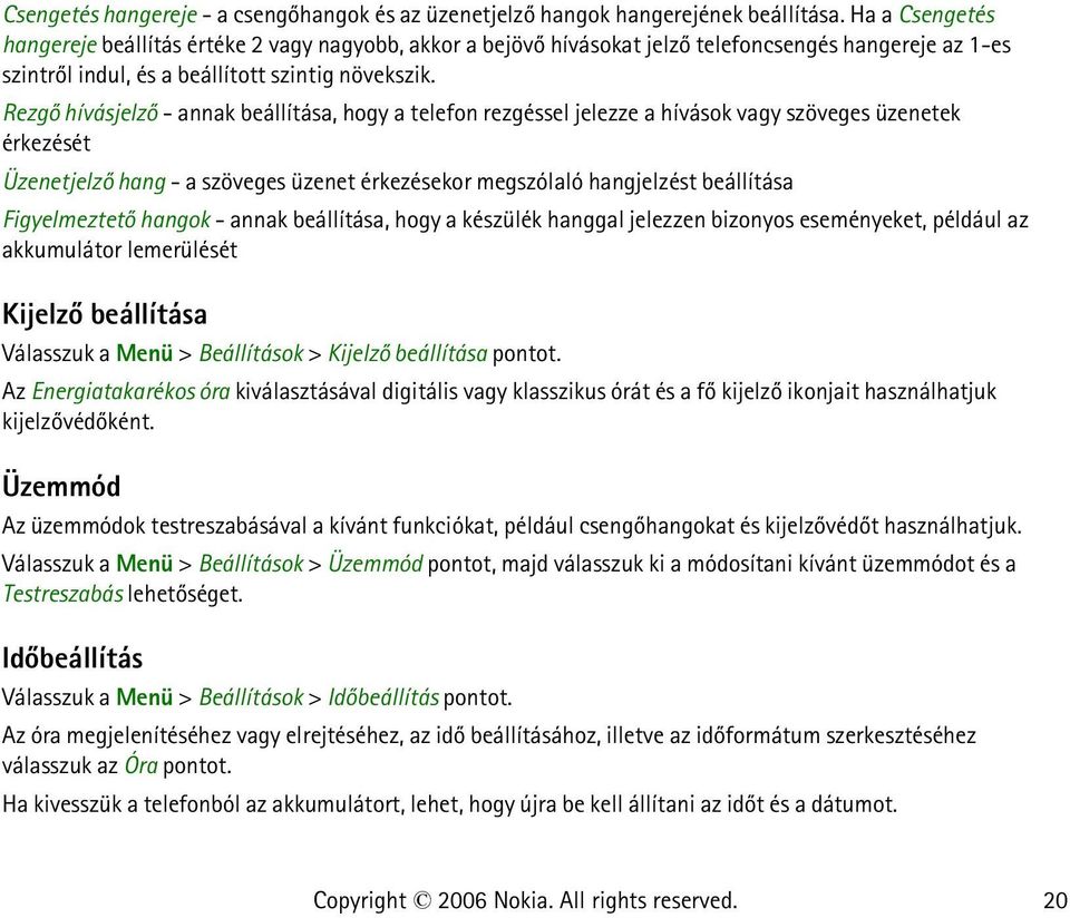 Rezgõ hívásjelzõ - annak beállítása, hogy a telefon rezgéssel jelezze a hívások vagy szöveges üzenetek érkezését Üzenetjelzõ hang - a szöveges üzenet érkezésekor megszólaló hangjelzést beállítása