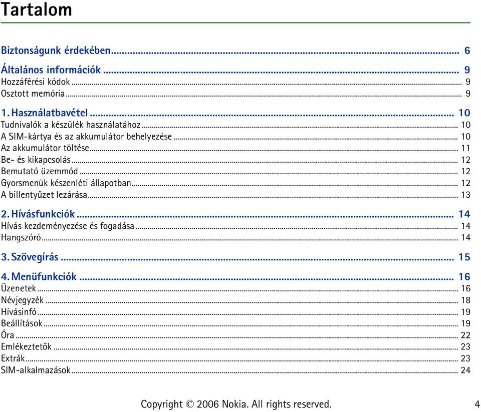 .. 12 Bemutató üzemmód... 12 Gyorsmenük készenléti állapotban... 12 A billentyûzet lezárása... 13 2. Hívásfunkciók... 14 Hívás kezdeményezése és fogadása.