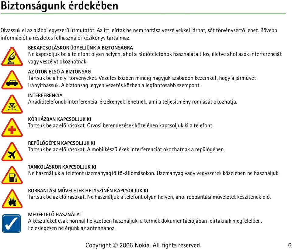 BEKAPCSOLÁSKOR ÜGYELJÜNK A BIZTONSÁGRA Ne kapcsoljuk be a telefont olyan helyen, ahol a rádiótelefonok használata tilos, illetve ahol azok interferenciát vagy veszélyt okozhatnak.