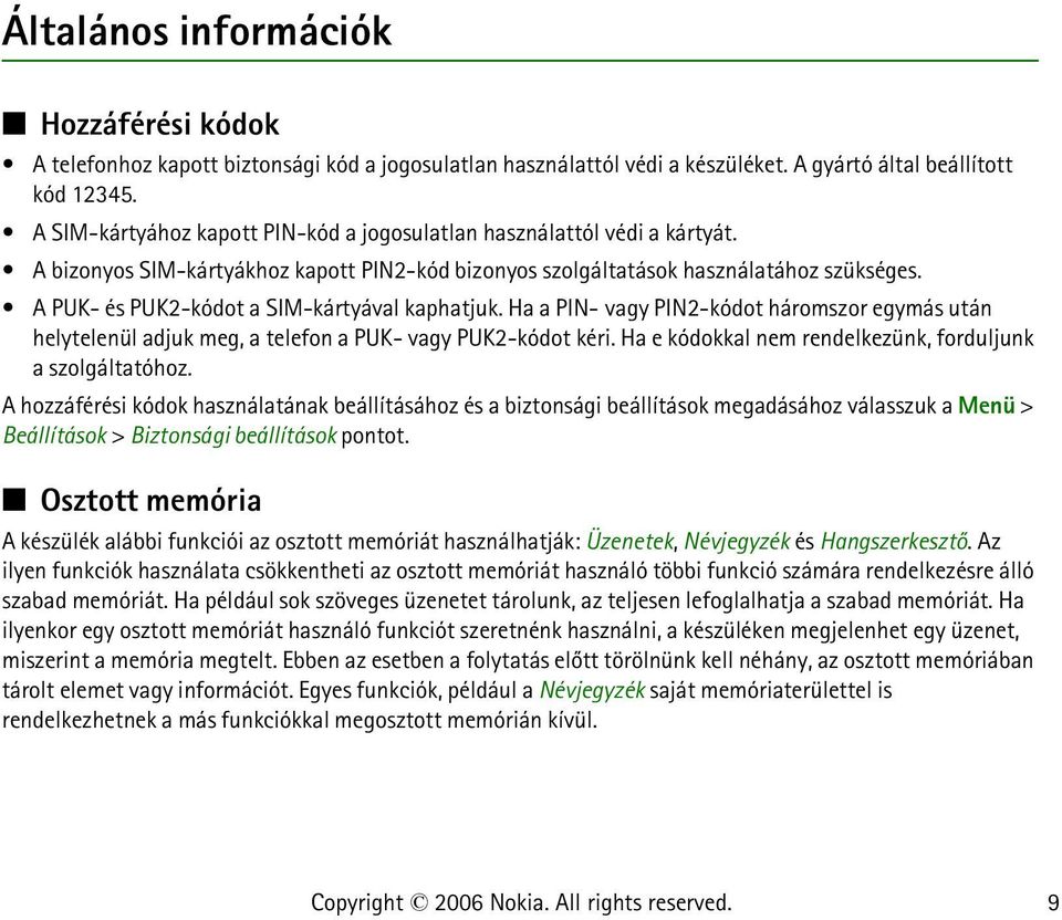 A PUK- és PUK2-kódot a SIM-kártyával kaphatjuk. Ha a PIN- vagy PIN2-kódot háromszor egymás után helytelenül adjuk meg, a telefon a PUK- vagy PUK2-kódot kéri.