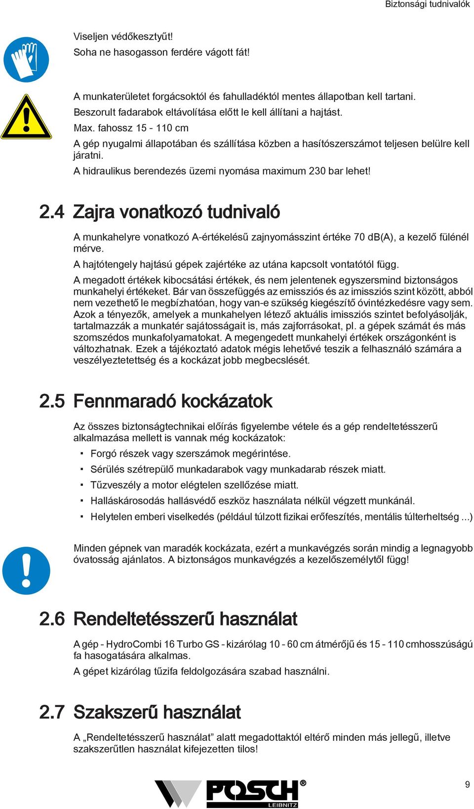 A hidraulikus berendezés üzemi nyomása maximum 230 bar lehet! 2.4 Zajra vonatkozó tudnivaló A munkahelyre vonatkozó A-értékelésű zajnyomásszint értéke 70 db(a), a kezelő fülénél mérve.