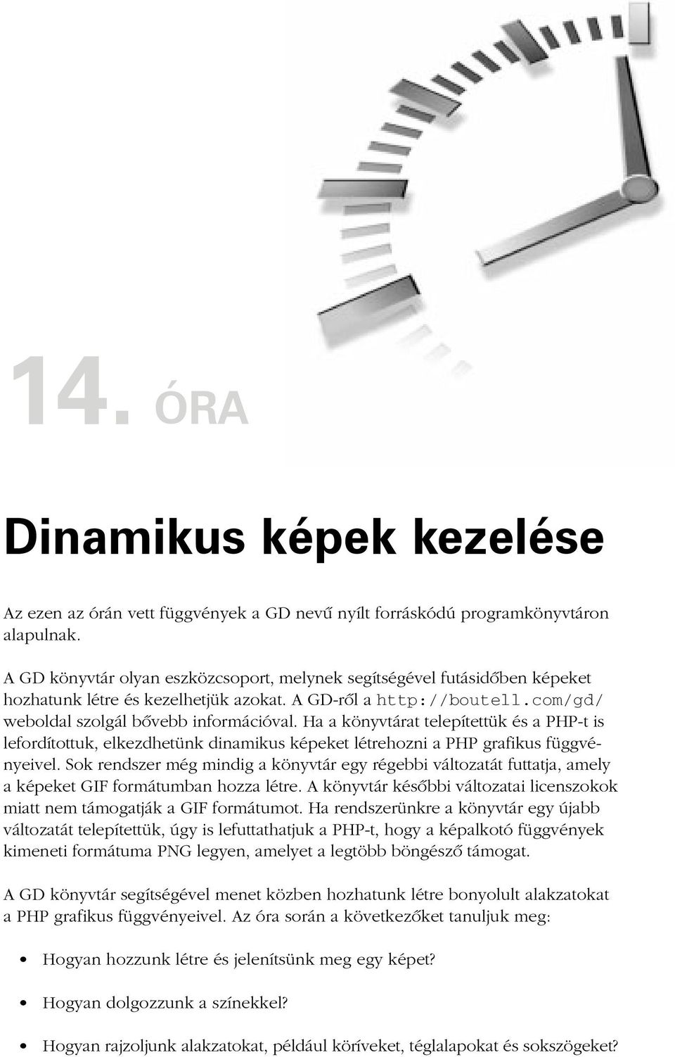 Ha a könyvtárat telepítettük és a PHP-t is lefordítottuk, elkezdhetünk dinamikus képeket létrehozni a PHP grafikus függvényeivel.