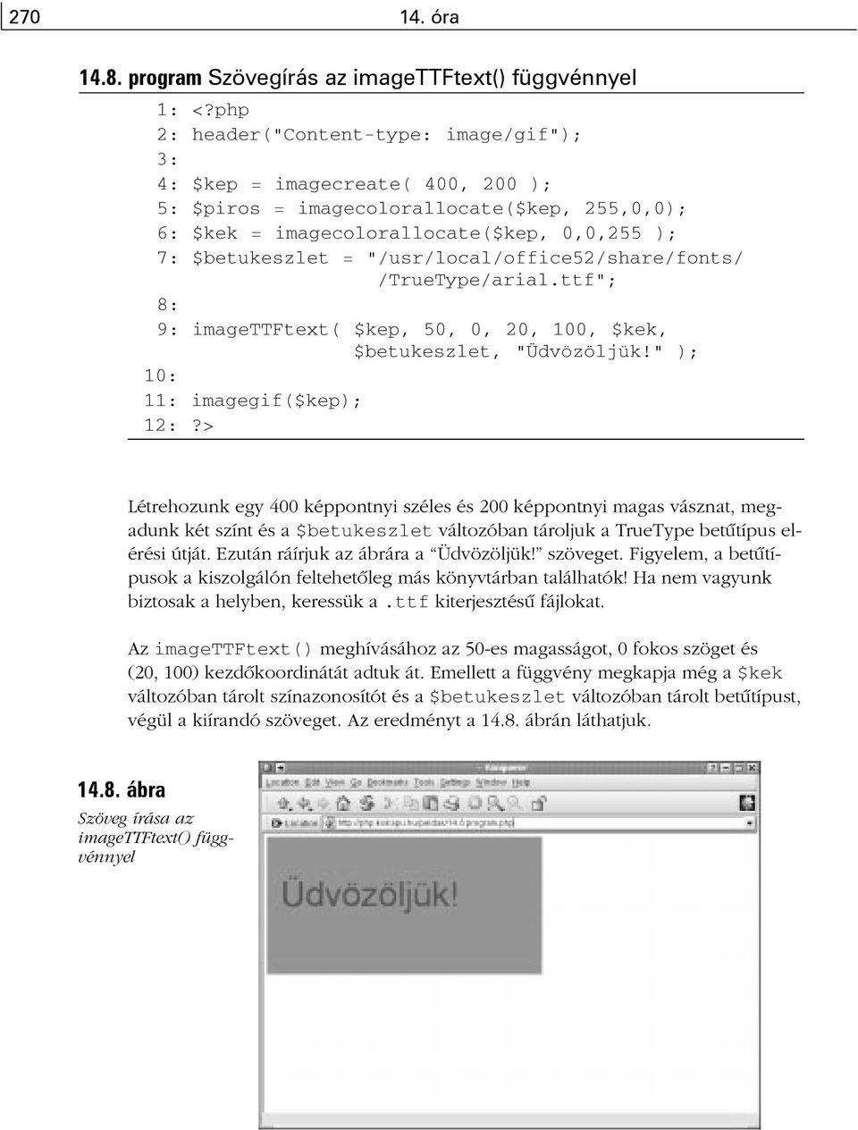 "/usr/local/office52/share/fonts/ /TrueType/arial.ttf"; 8: 9: imagettftext( $kep, 50, 0, 20, 100, $kek, $betukeszlet, "Üdvözöljük!" ); 10: 11: imagegif($kep); 12:?