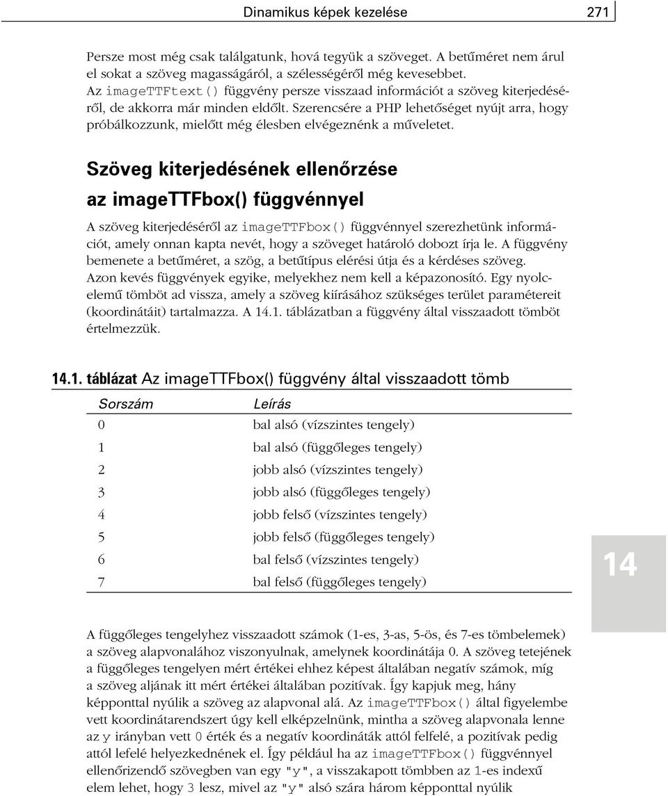 Szerencsére a PHP lehetõséget nyújt arra, hogy próbálkozzunk, mielõtt még élesben elvégeznénk a mûveletet.