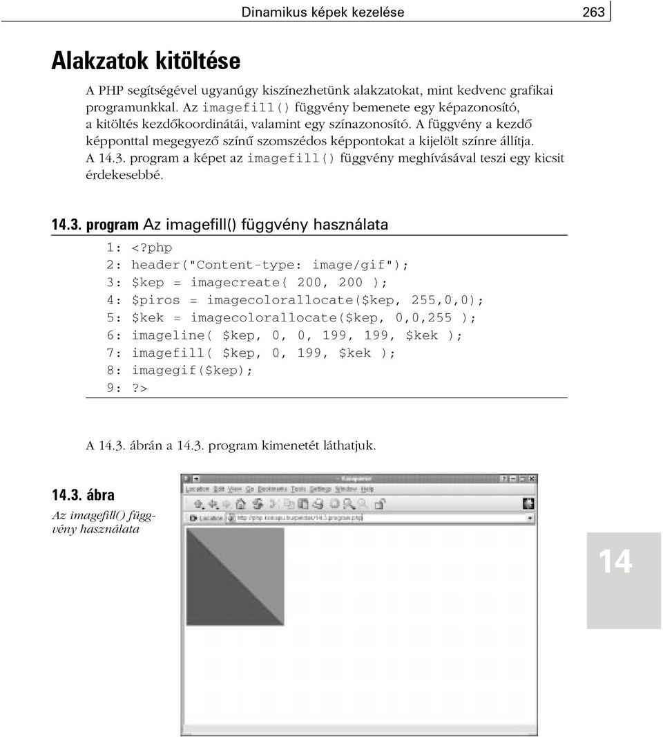 A függvény a kezdõ képponttal megegyezõ színû szomszédos képpontokat a kijelölt színre állítja. A 14.3. program a képet az imagefill() függvény meghívásával teszi egy kicsit érdekesebbé. 14.3. program Az imagefill() függvény használata 1: <?