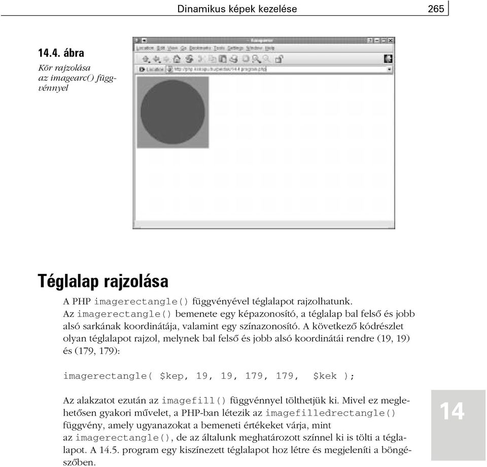 A következõ kódrészlet olyan téglalapot rajzol, melynek bal felsõ és jobb alsó koordinátái rendre (19, 19) és (179, 179): imagerectangle( $kep, 19, 19, 179, 179, $kek ); Az alakzatot ezután az