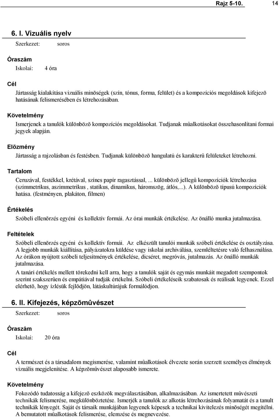 Tudjanak különbözõ hangulatú és karakterû felületeket létrehozni. Ceruzával, festékkel, krétával, színes papír ragasztással,.