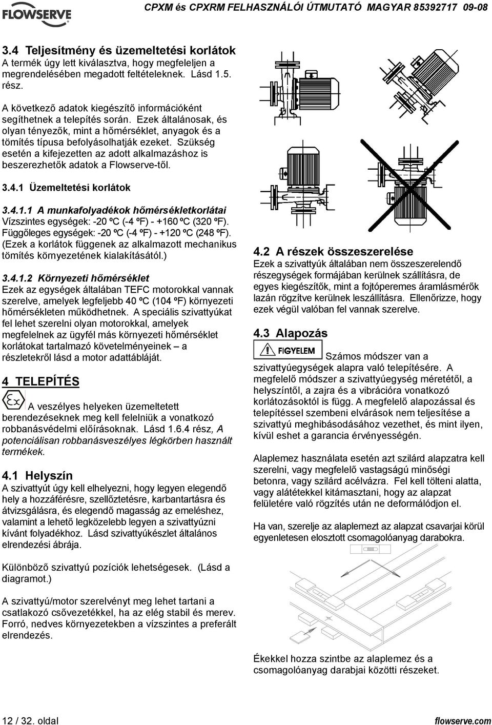 Szükség esetén a kifejezetten az adott alkalmazáshoz is beszerezhetők adatok a Flowserve-től. 3.4.1 Üzemeltetési korlátok 3.4.1.1 A munkafolyadékok hőmérsékletkorlátai Vízszintes egységek: -20 ºC (-4 ºF) - +160 ºC (320 ºF).