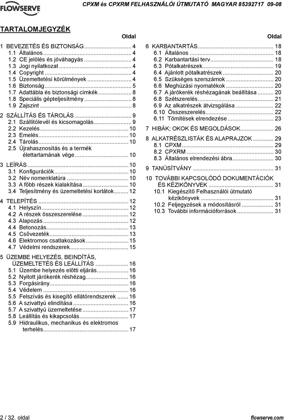 .. 10 2.5 Újrahasznosítás és a termék élettartamának vége... 10 3 LEÍRÁS... 10 3.1 Konfigurációk... 10 3.2 Név nomenklatúra... 10 3.3 A főbb részek kialakítása... 10 3.4 Teljesítmény és üzemeltetési korlátok.