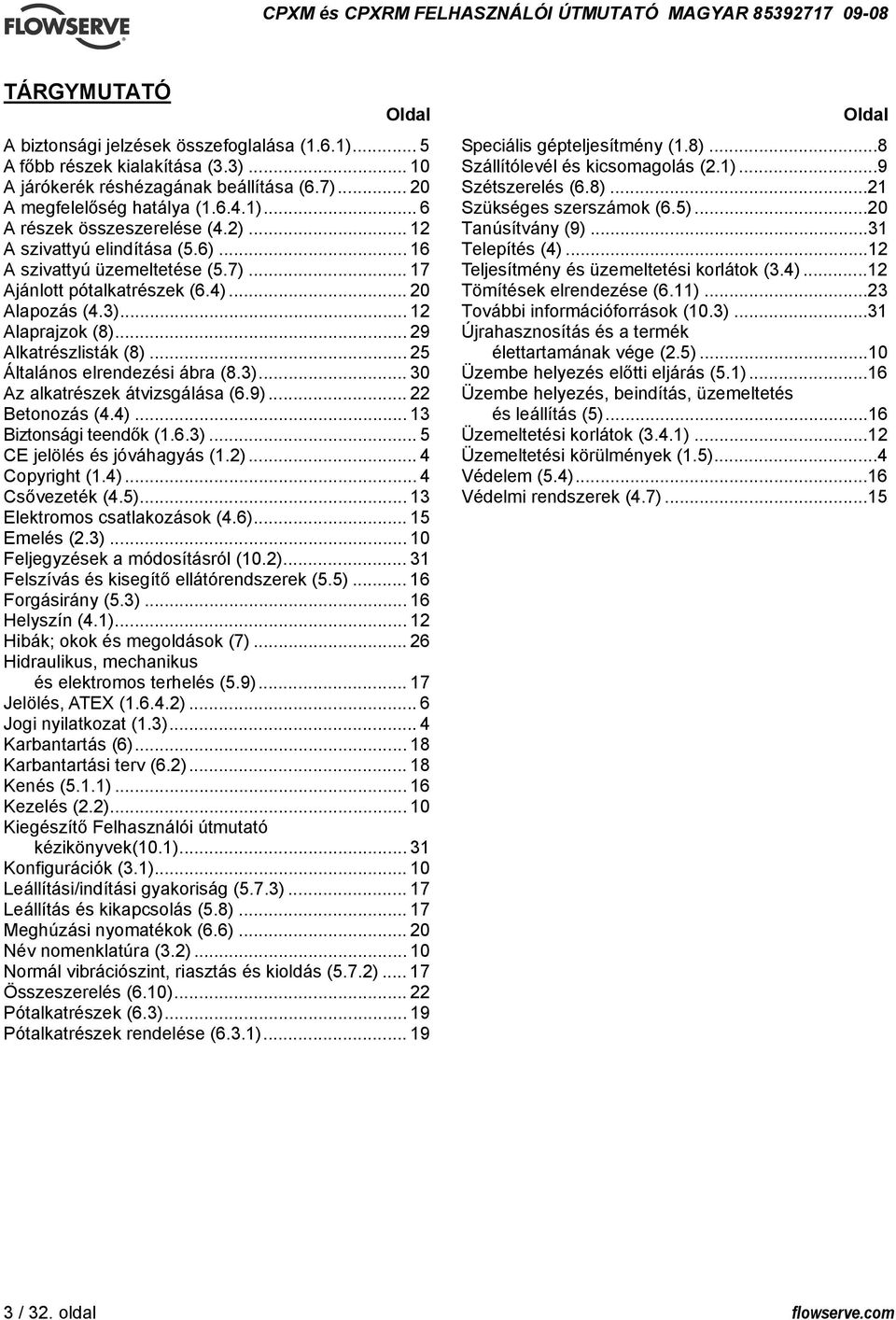.. 25 Általános elrendezési ábra (8.3)... 30 Az alkatrészek átvizsgálása (6.9)... 22 Betonozás (4.4)... 13 Biztonsági teendők (1.6.3)... 5 CE jelölés és jóváhagyás (1.2)... 4 Copyright (1.4)... 4 Csővezeték (4.