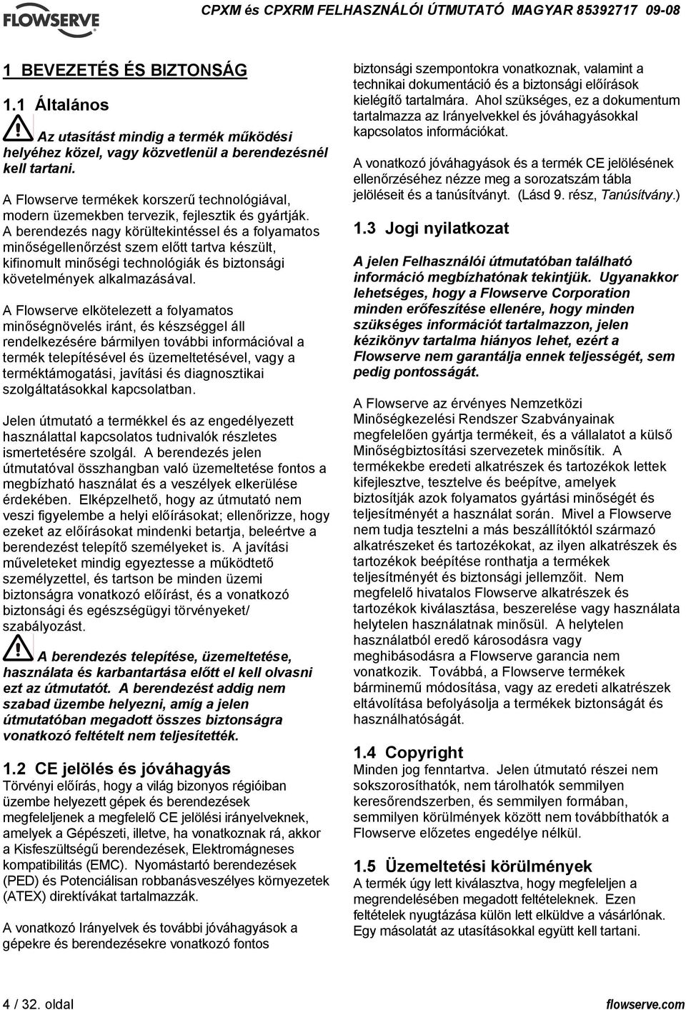 A berendezés nagy körültekintéssel és a folyamatos minőségellenőrzést szem előtt tartva készült, kifinomult minőségi technológiák és biztonsági követelmények alkalmazásával.
