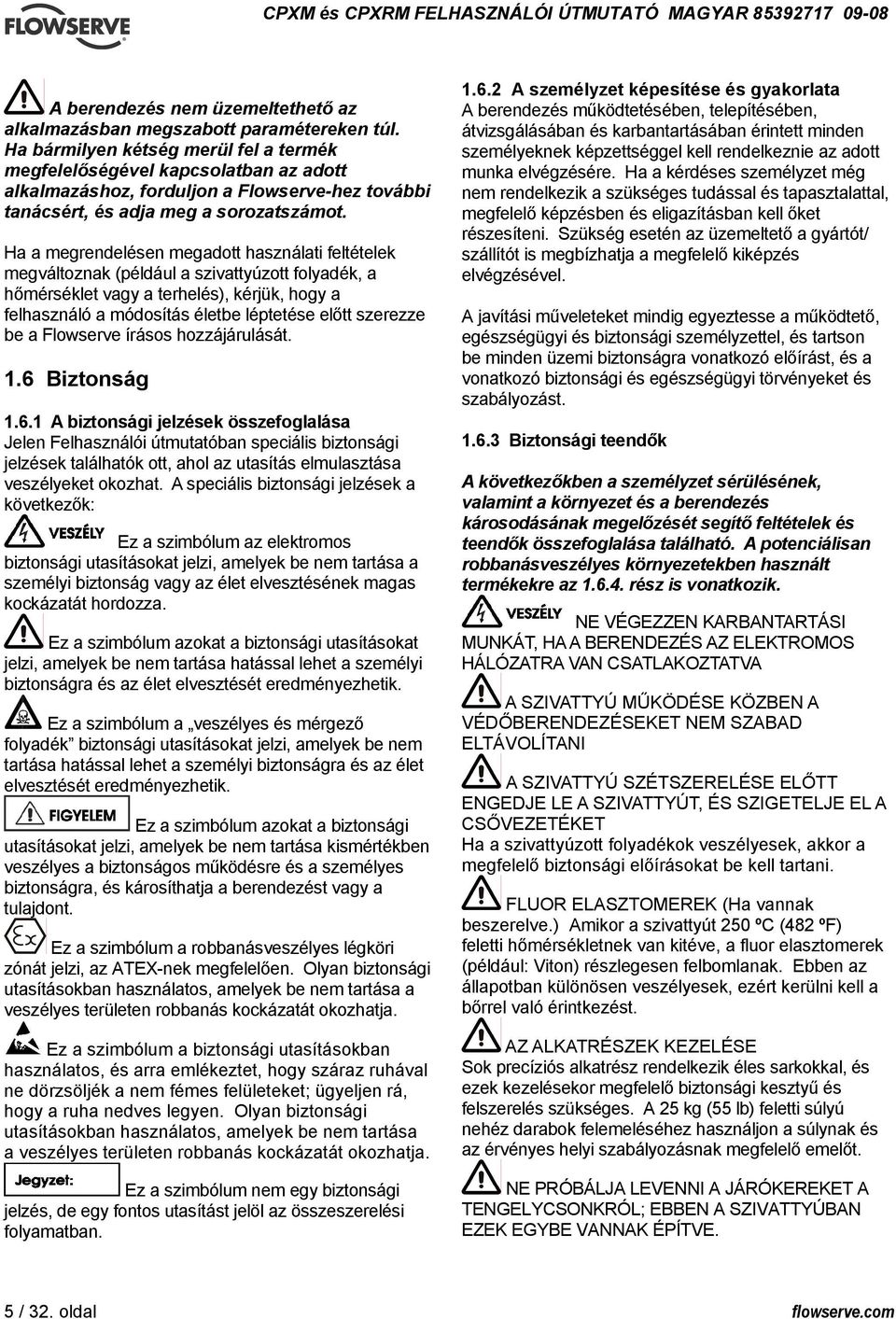 Ha a megrendelésen megadott használati feltételek megváltoznak (például a szivattyúzott folyadék, a hőmérséklet vagy a terhelés), kérjük, hogy a felhasználó a módosítás életbe léptetése előtt