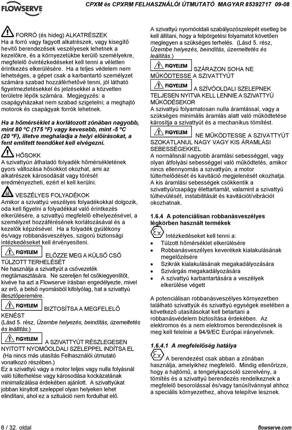 Ha a teljes védelem nem lehetséges, a gépet csak a karbantartó személyzet számára szabad hozzáférhetővé tenni, jól látható figyelmeztetésekkel és jelzésekkel a közvetlen területre lépők számára.