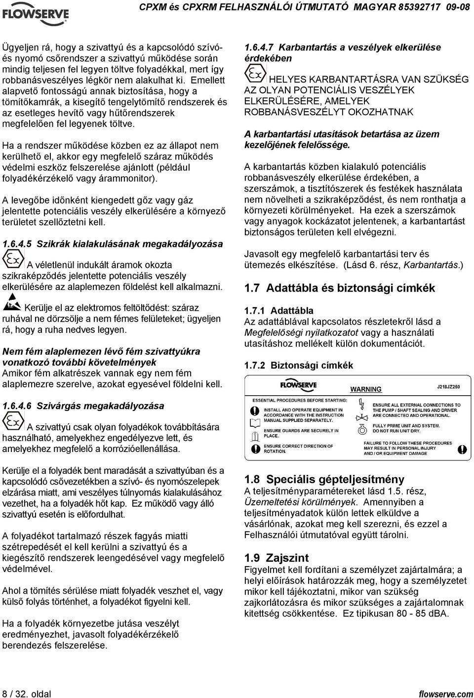 Ha a rendszer működése közben ez az állapot nem kerülhető el, akkor egy megfelelő száraz működés védelmi eszköz felszerelése ajánlott (például folyadékérzékelő vagy árammonitor).