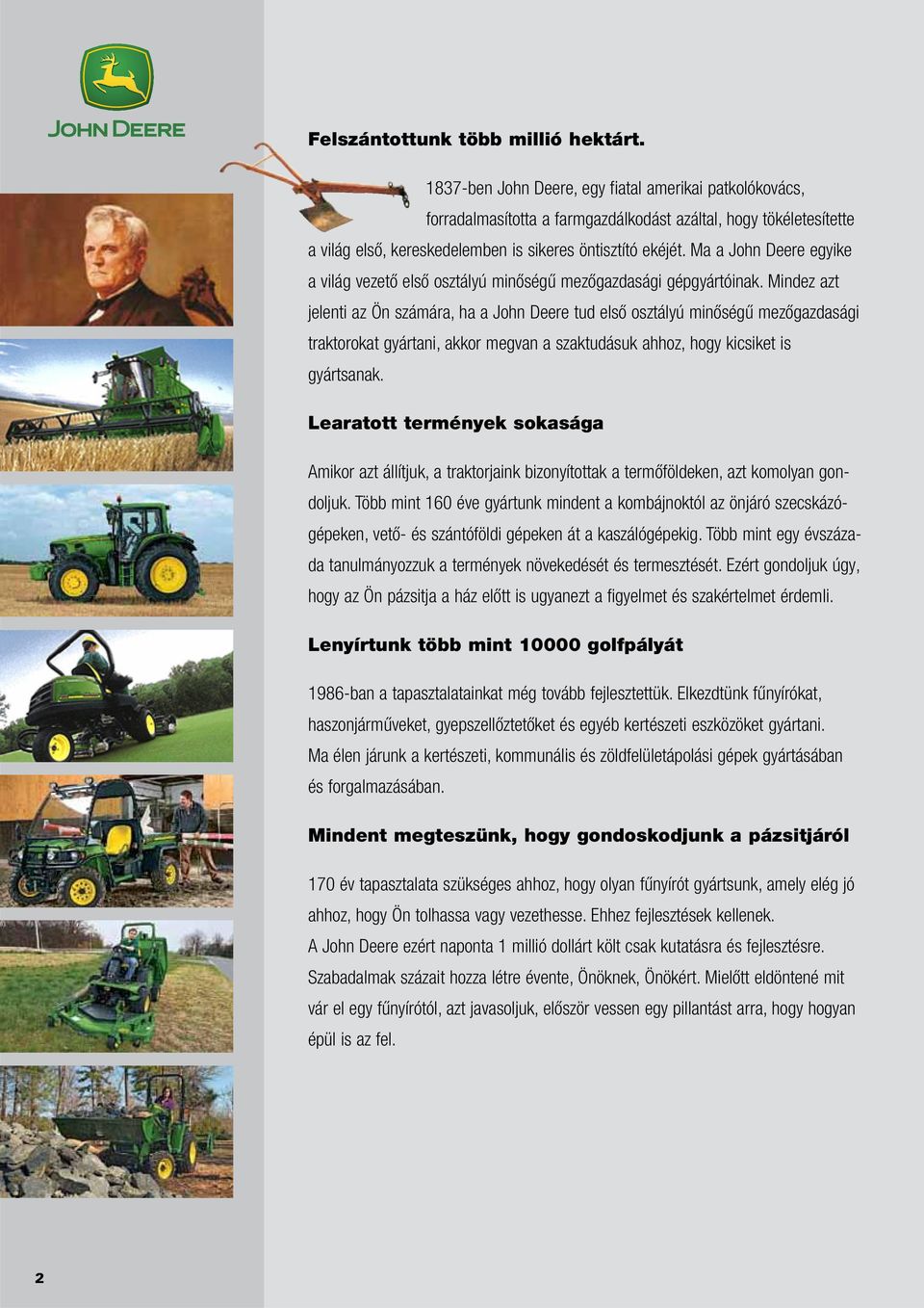 Ma a John Deere egyike a világ vezető első osztályú minőségű mezőgazdasági gépgyártóinak.