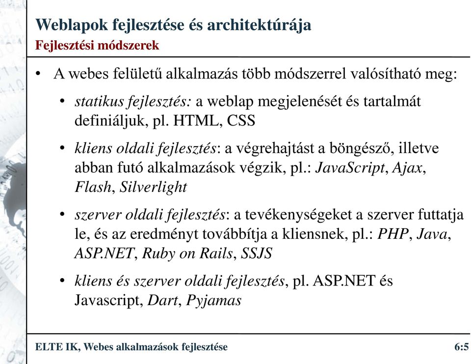 : JavaScript, Ajax, Flash, Silverlight szerver oldali fejlesztés: a tevékenységeket a szerver futtatja le, és az eredményt továbbítja a