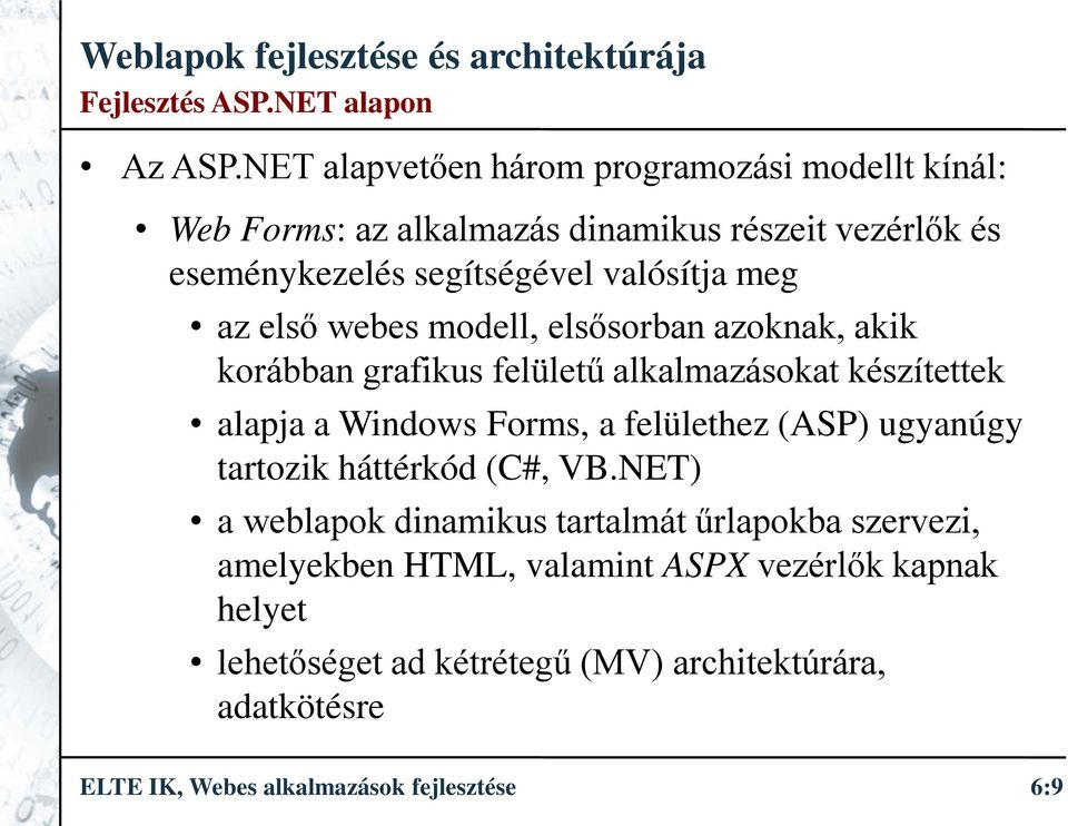 meg az első webes modell, elsősorban azoknak, akik korábban grafikus felületű alkalmazásokat készítettek alapja a Windows Forms, a felülethez