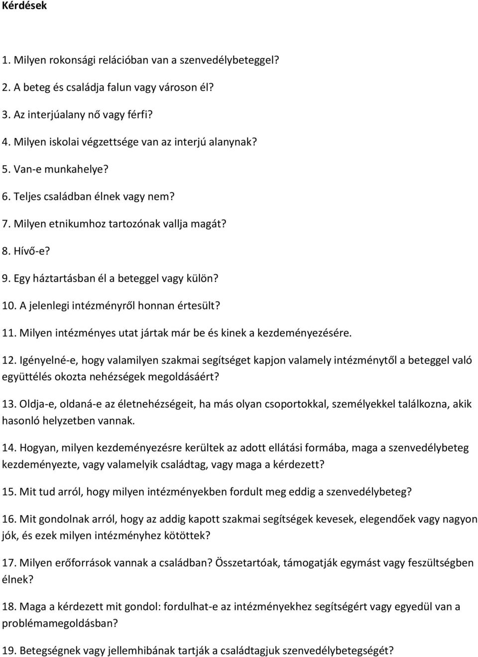 A jelenlegi intézményről honnan értesült? 11. Milyen intézményes utat jártak már be és kinek a kezdeményezésére. 12.