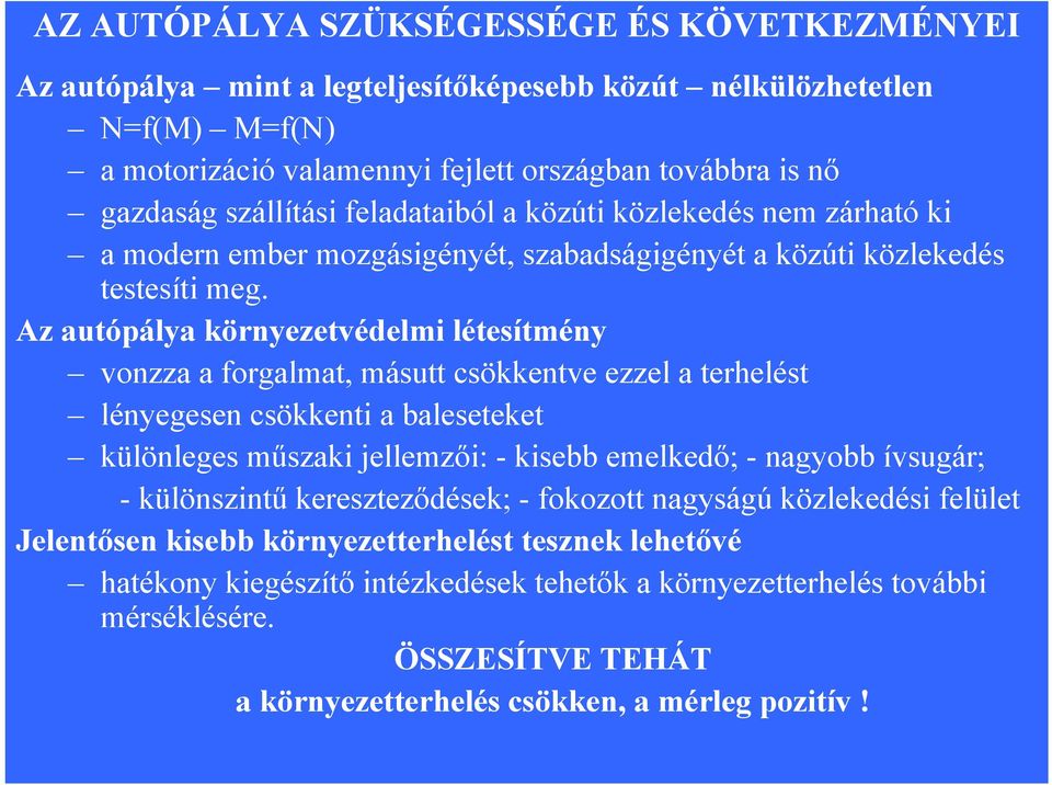 Az autópálya környezetvédelmi létesítmény vonzza a forgalmat, másutt csökkentve ezzel a terhelést lényegesen csökkenti a baleseteket különleges műszaki jellemzői: - kisebb emelkedő; - nagyobb