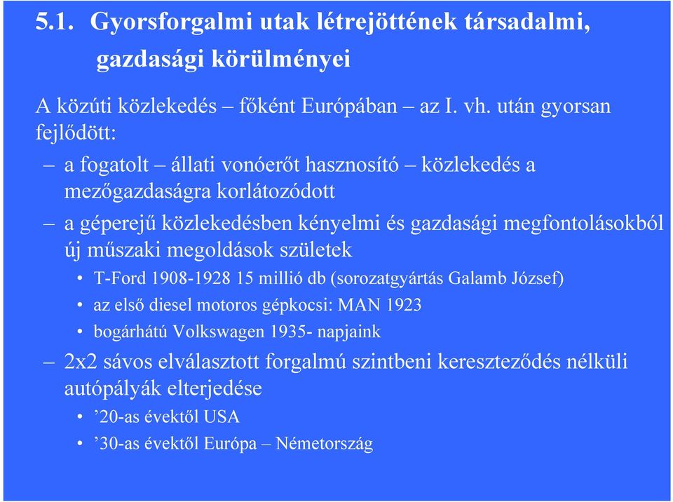 gazdasági megfontolásokból új műszaki megoldások születek T-Ford 1908-1928 15 millió db (sorozatgyártás Galamb József) az első diesel motoros