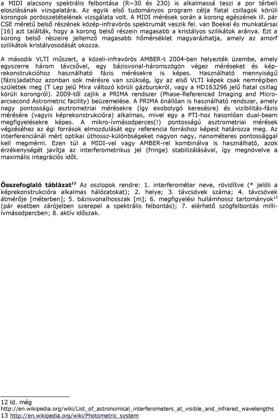 pár CSE méretű belső részének közép-infravörös spektrumát veszik fel. van Boekel és munkatársai [16] azt találták, hogy a korong belső részein magasabb a kristályos szilikátok aránya.