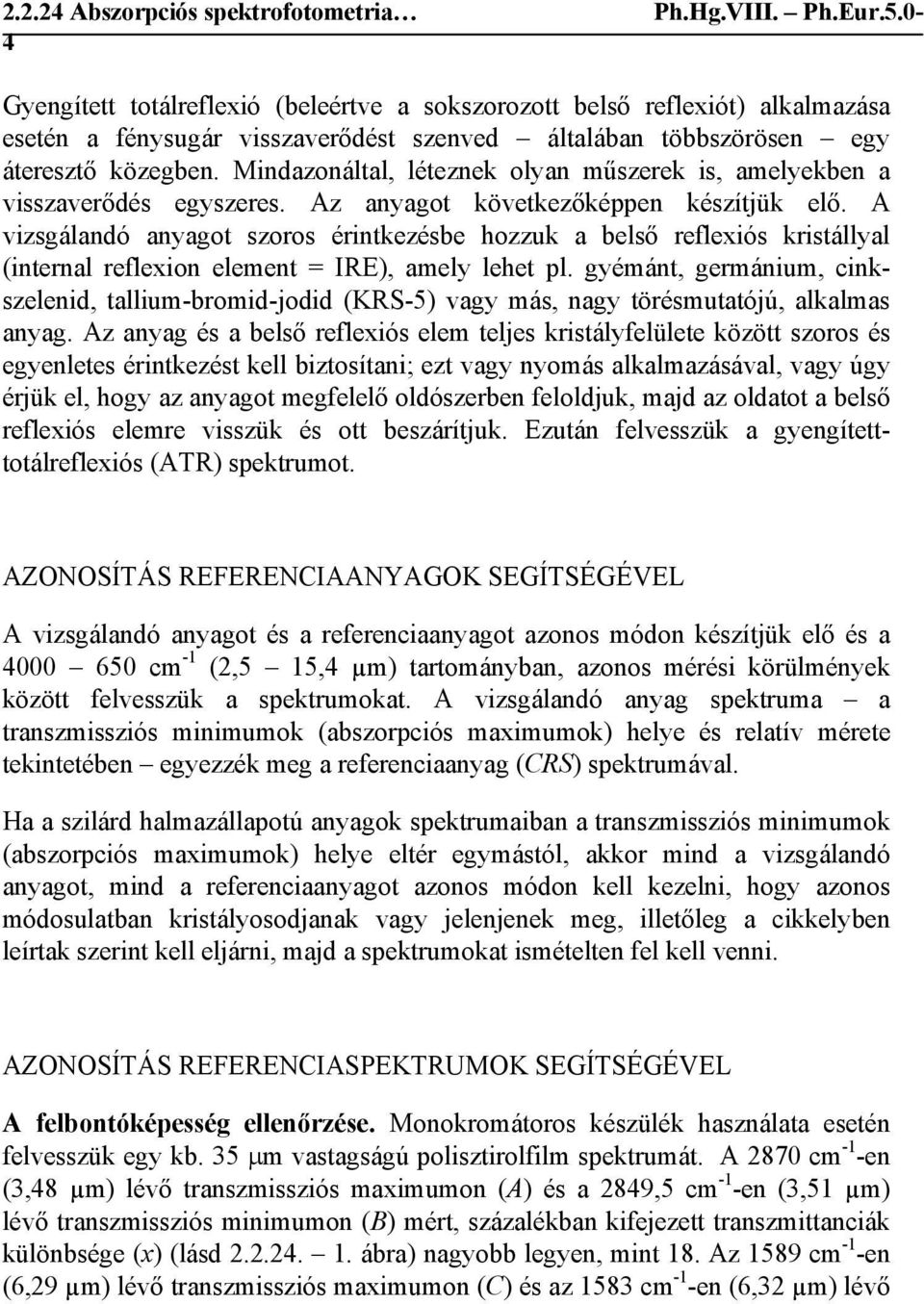 A vizsgálandó anyagot szoros érintkezésbe hozzuk a belső reflexiós kristállyal (internal reflexion element = IRE), amely lehet pl.