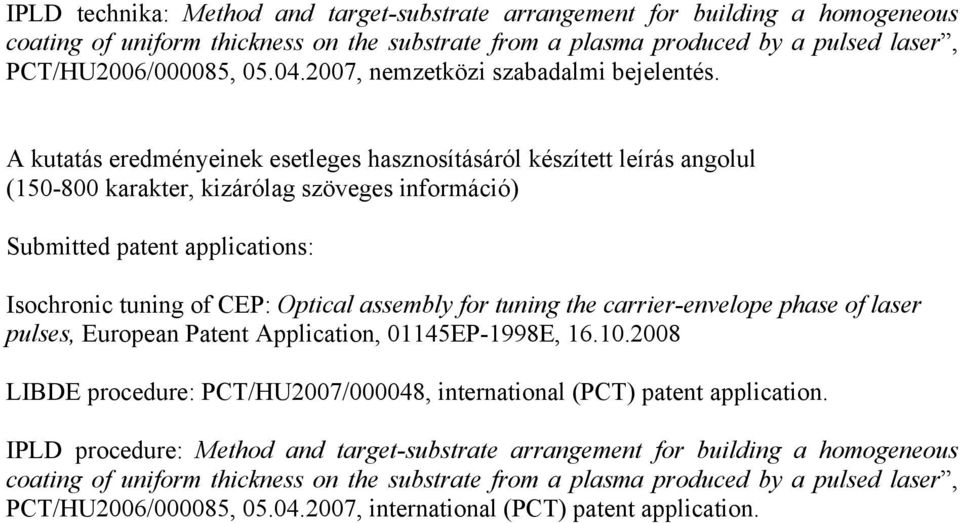 A kutatás eredményeinek esetleges hasznosításáról készített leírás angolul (150-800 karakter, kizárólag szöveges információ) Submitted patent applications: Isochronic tuning of CEP: Optical assembly