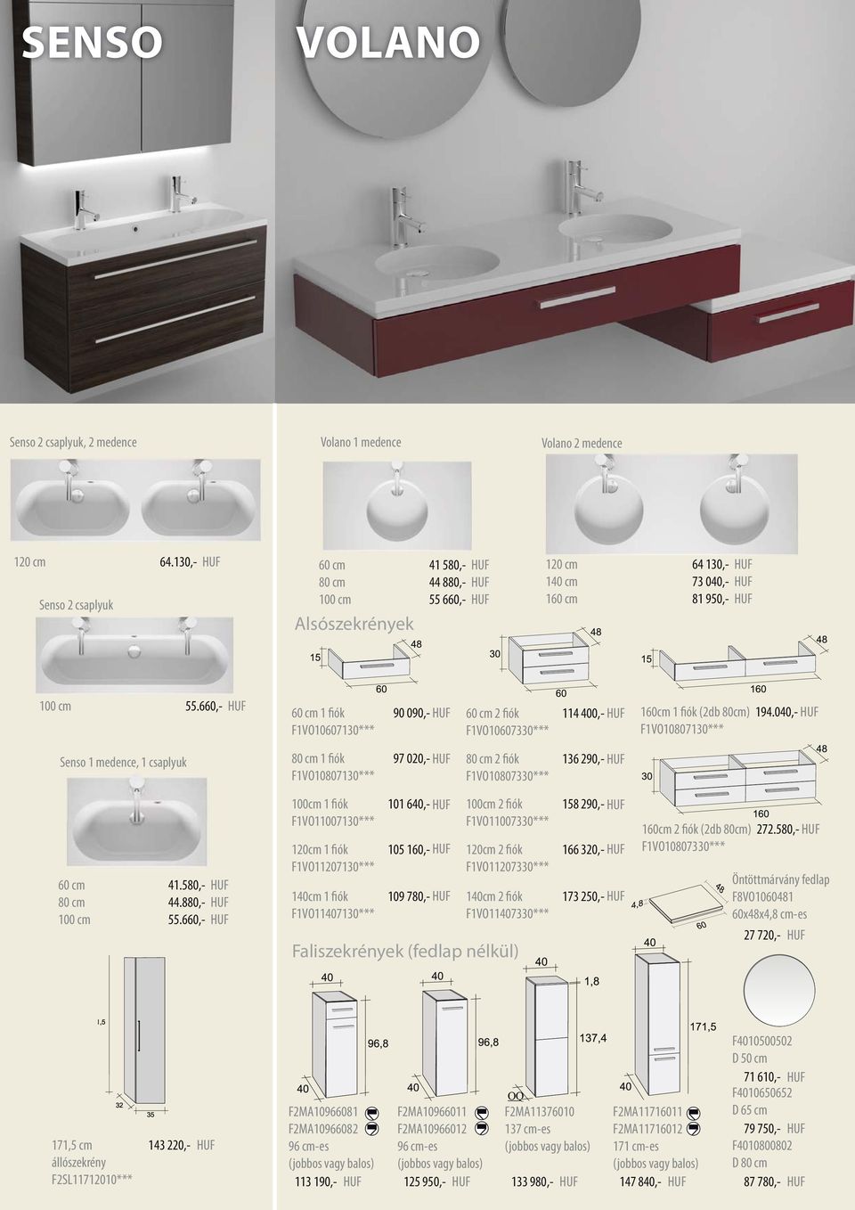 040,- HUF Senso 1 medence, 1 csaplyuk 1 fiók F1VO107130*** 97 020,- HUF 2 fiók F1VO107330*** 136 290,- HUF 41.5,- HUF 44.8,- HUF 55.