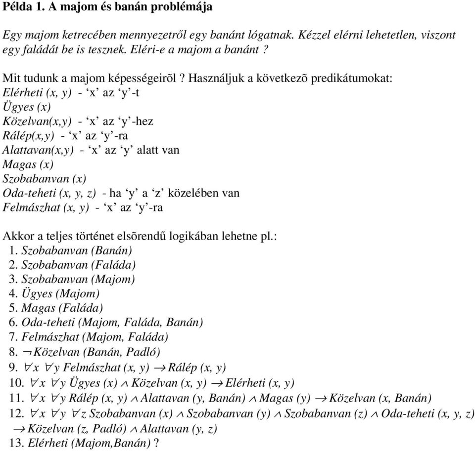 Használjuk a következõ predikátumokat: Elérheti (x, y) - x az y -t Ügyes (x) Közelvan(x,y) - x az y -hez Rálép(x,y) - x az y -ra Alattavan(x,y) - x az y alatt van Magas (x) Szobabanvan (x) Oda-teheti