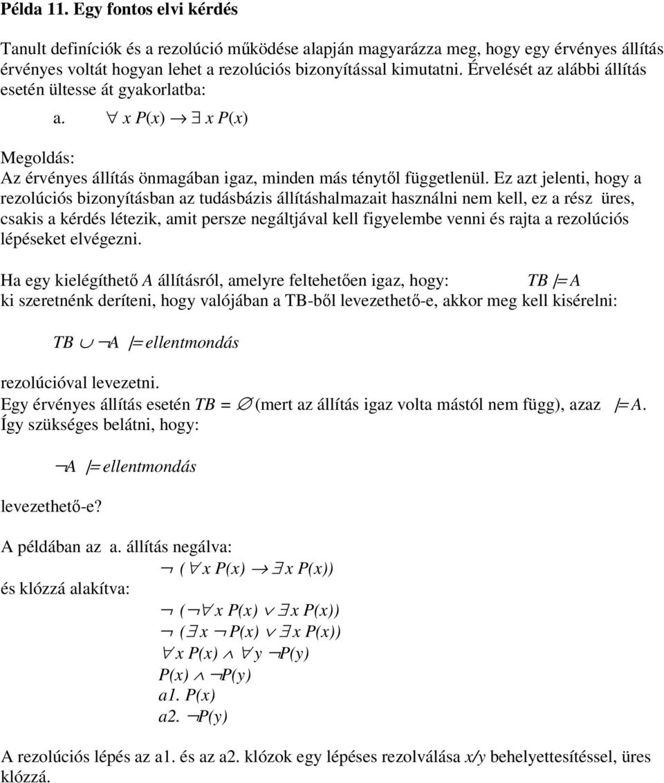 Ez azt jelenti, hogy a rezolúciós bizonyításban az tudásbázis állításhalmazait használni nem kell, ez a rész üres, csakis a kérdés létezik, amit persze negáltjával kell figyelembe venni és rajta a