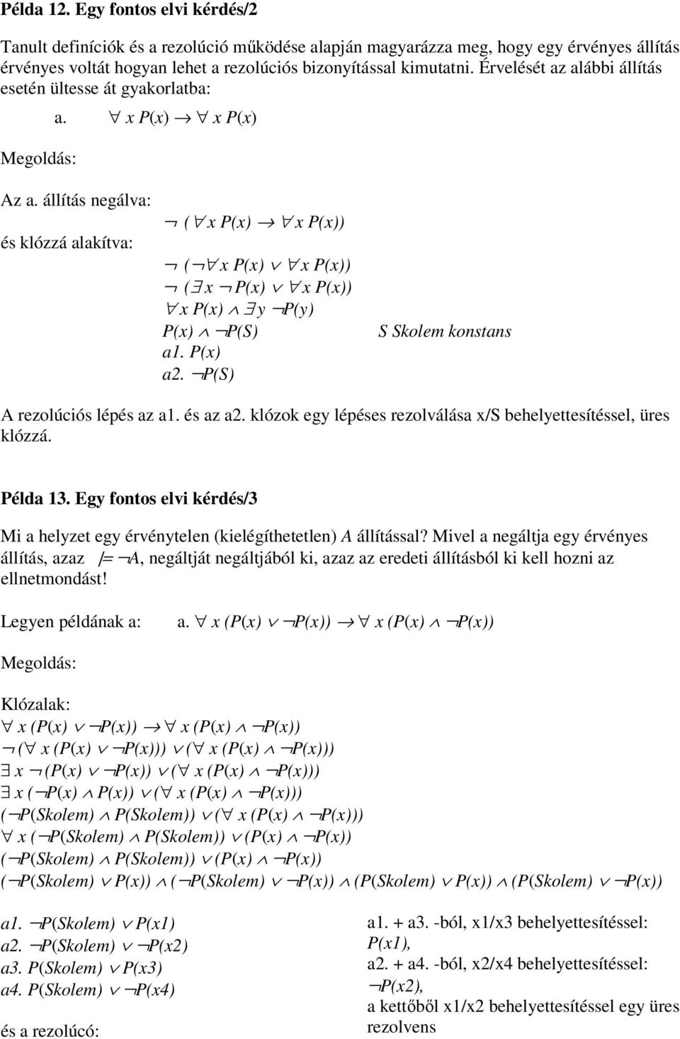 állítás negálva: és klózzá alakítva: ( x P(x) x P(x)) ( x P(x) x P(x)) ( x P(x) x P(x)) x P(x) y P(y) P(x) P(S) a1. P(x) a2. P(S) S Skolem konstans A rezolúciós lépés az a1. és az a2.