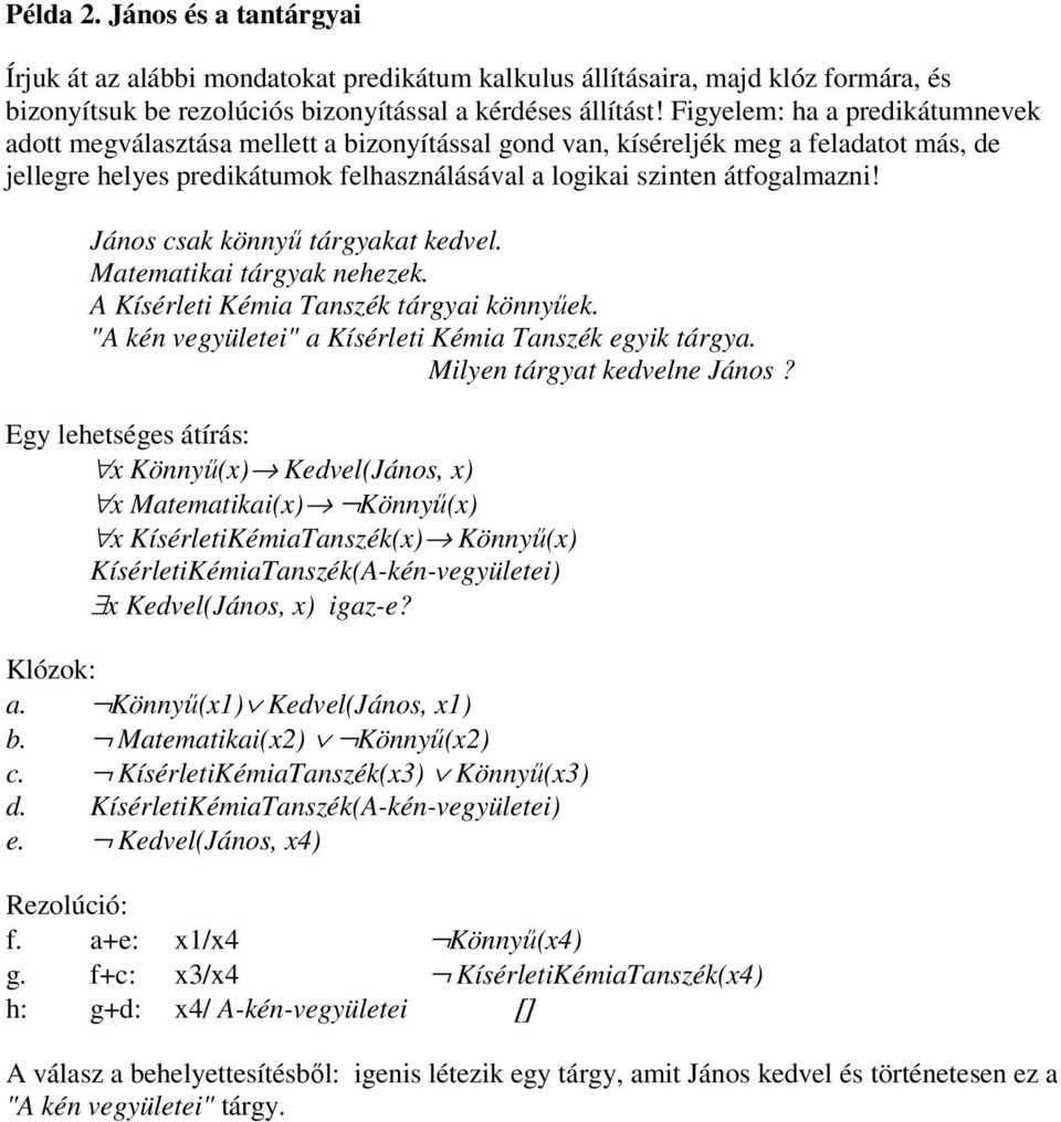János csak könnyű tárgyakat kedvel. Matematikai tárgyak nehezek. A Kísérleti Kémia Tanszék tárgyai könnyűek. "A kén vegyületei" a Kísérleti Kémia Tanszék egyik tárgya. Milyen tárgyat kedvelne János?