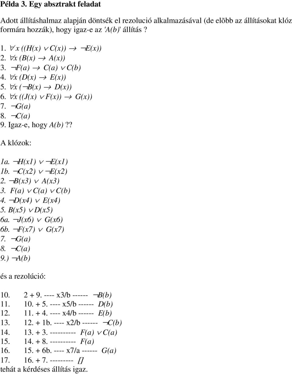 F(a) C(a) C(b) 4. D(x4) E(x4) 5. B(x5) D(x5) 6a. J(x6) G(x6) 6b. F(x7) G(x7) 7. G(a) 8. C(a) 9.) A(b) és a rezolúció: 10. 2 + 9. ---- x3/b ------ B(b) 11. 10. + 5. ---- x5/b ------ D(b) 12. 11. + 4.