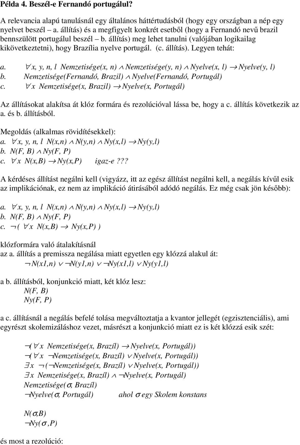 (c. állítás). Legyen tehát: a. x, y, n, l Nemzetisége(x, n) Nemzetisége(y, n) Nyelve(x, l) Nyelve(y, l) b. Nemzetisége(Fernandó, Brazil) Nyelve(Fernandó, Portugál) c.