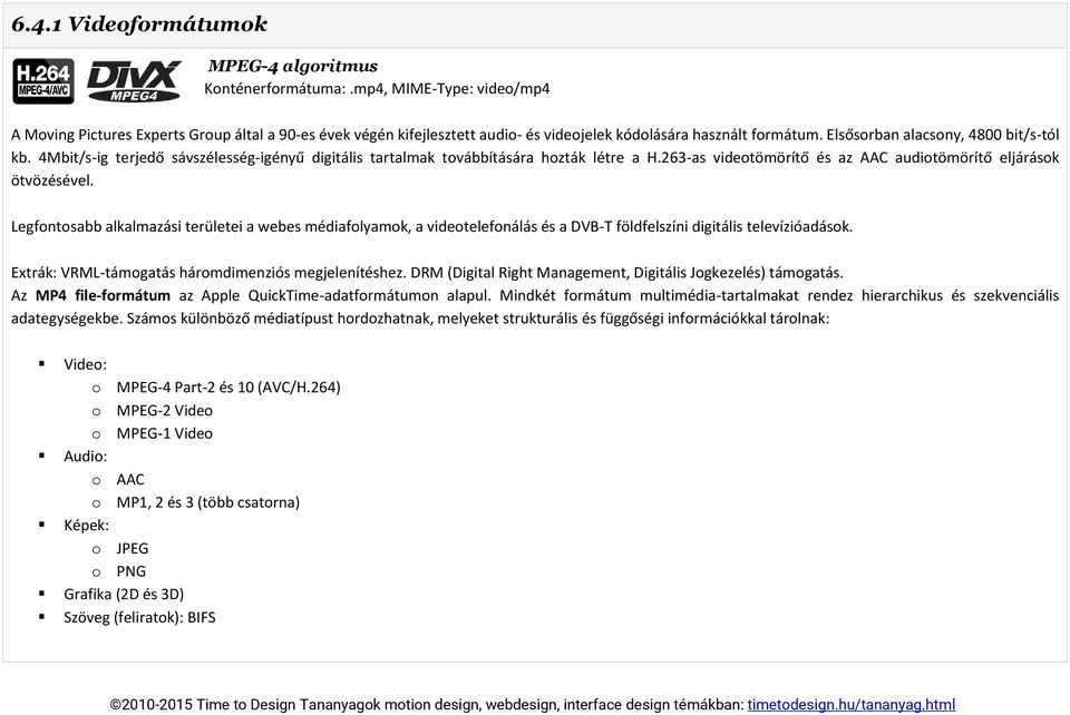 4Mbit/s-ig terjedő sávszélesség-igényű digitális tartalmak továbbítására hozták létre a H.263-as videotömörítő és az AAC audiotömörítő eljárások ötvözésével.