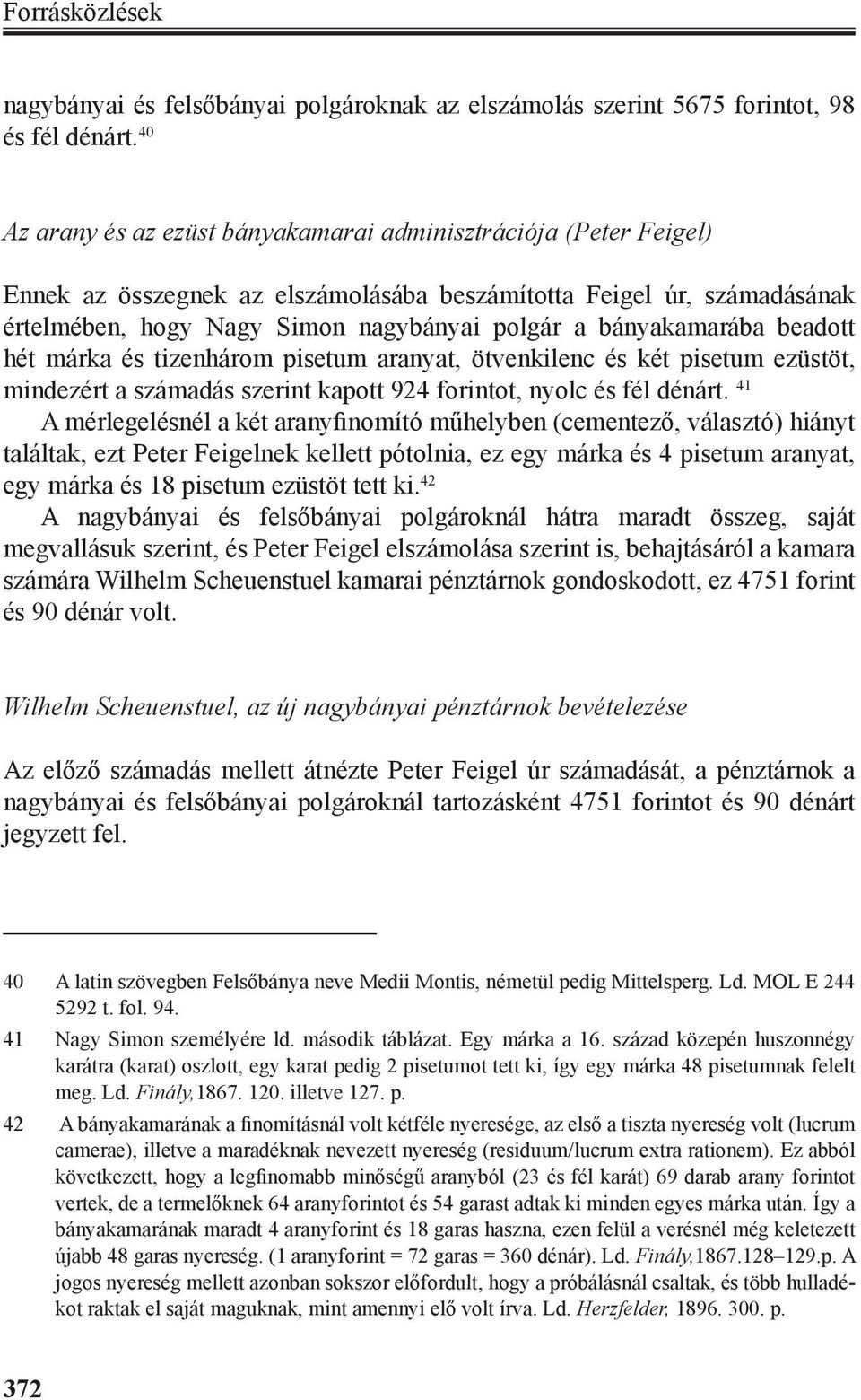 bányakamarába beadott hét márka és tizenhárom pisetum aranyat, ötvenkilenc és két pisetum ezüstöt, mindezért a számadás szerint kapott 924 forintot, nyolc és fél dénárt.