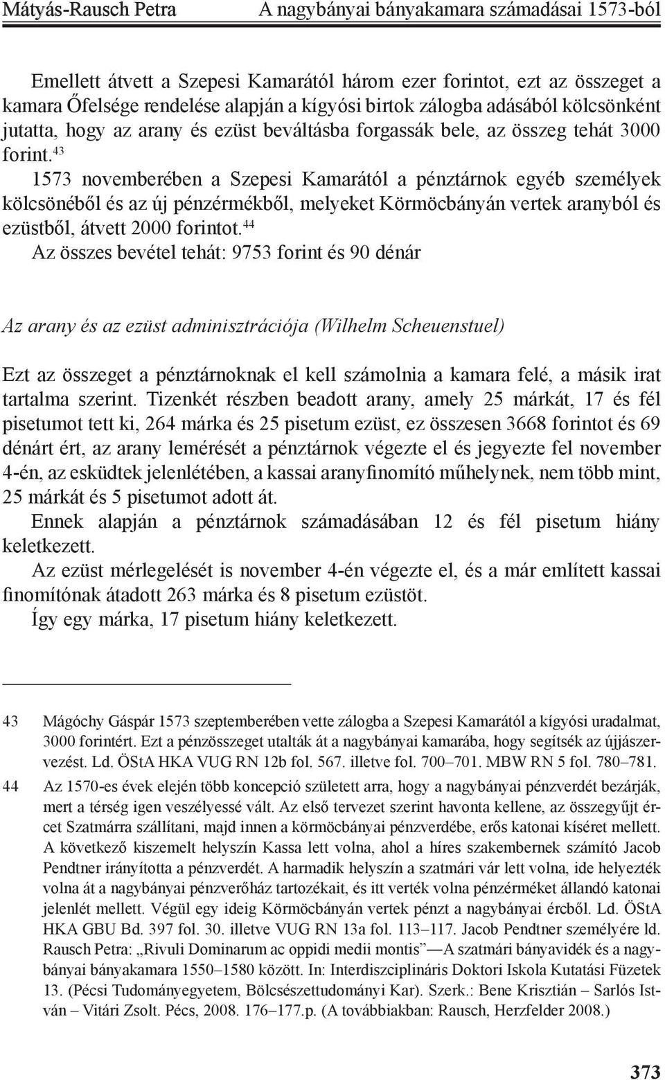 43 1573 novemberében a Szepesi Kamarától a pénztárnok egyéb személyek kölcsönéből és az új pénzérmékből, melyeket Körmöcbányán vertek aranyból és ezüstből, átvett 2000 forintot.