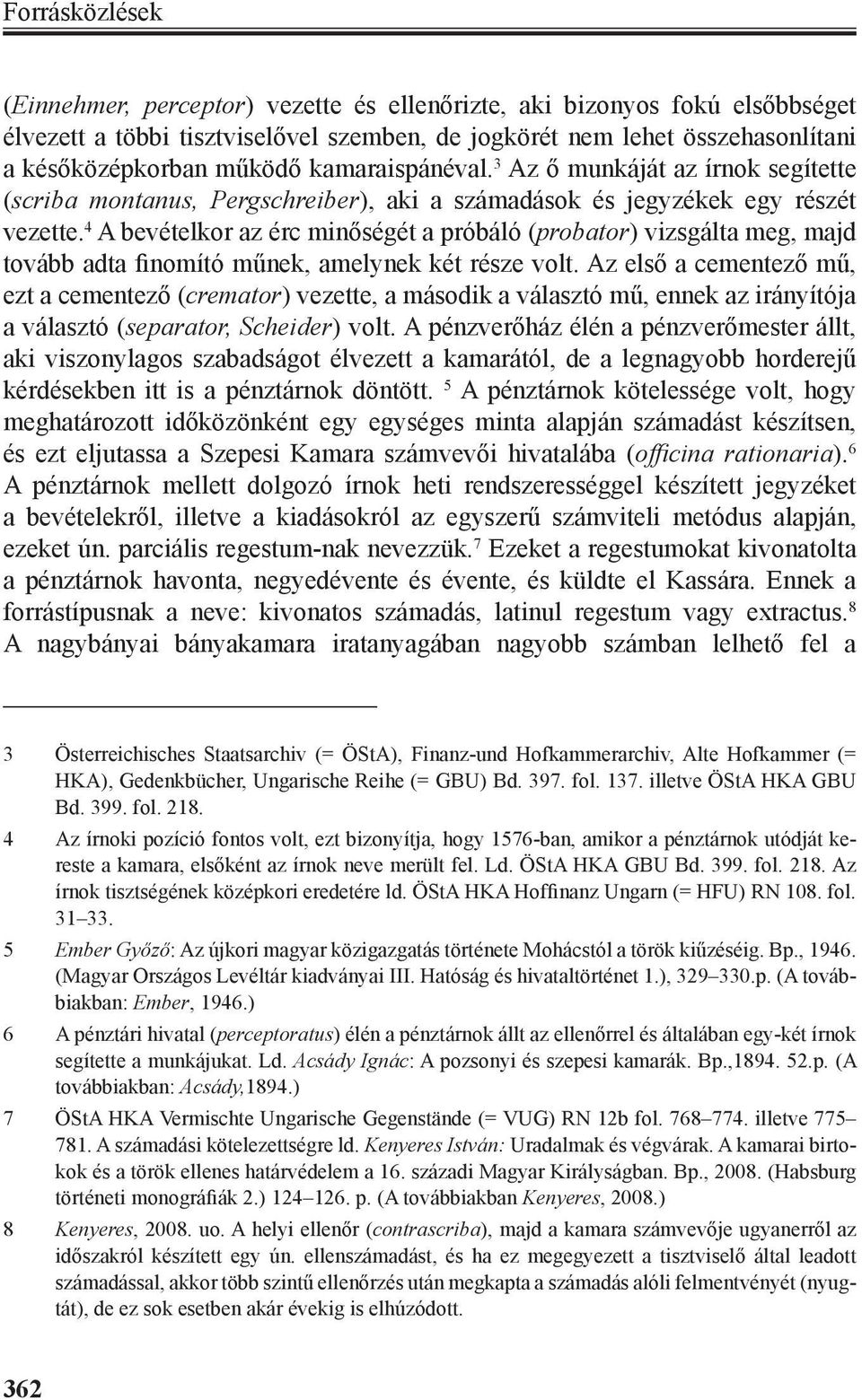 4 A bevételkor az érc minőségét a próbáló (probator) vizsgálta meg, majd tovább adta finomító műnek, amelynek két része volt.